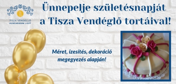 Ünnepelje születésnapját a Tisza Vendéglő tortáival!